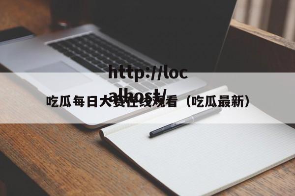吃瓜每日大赛在线观看(吃瓜最新)